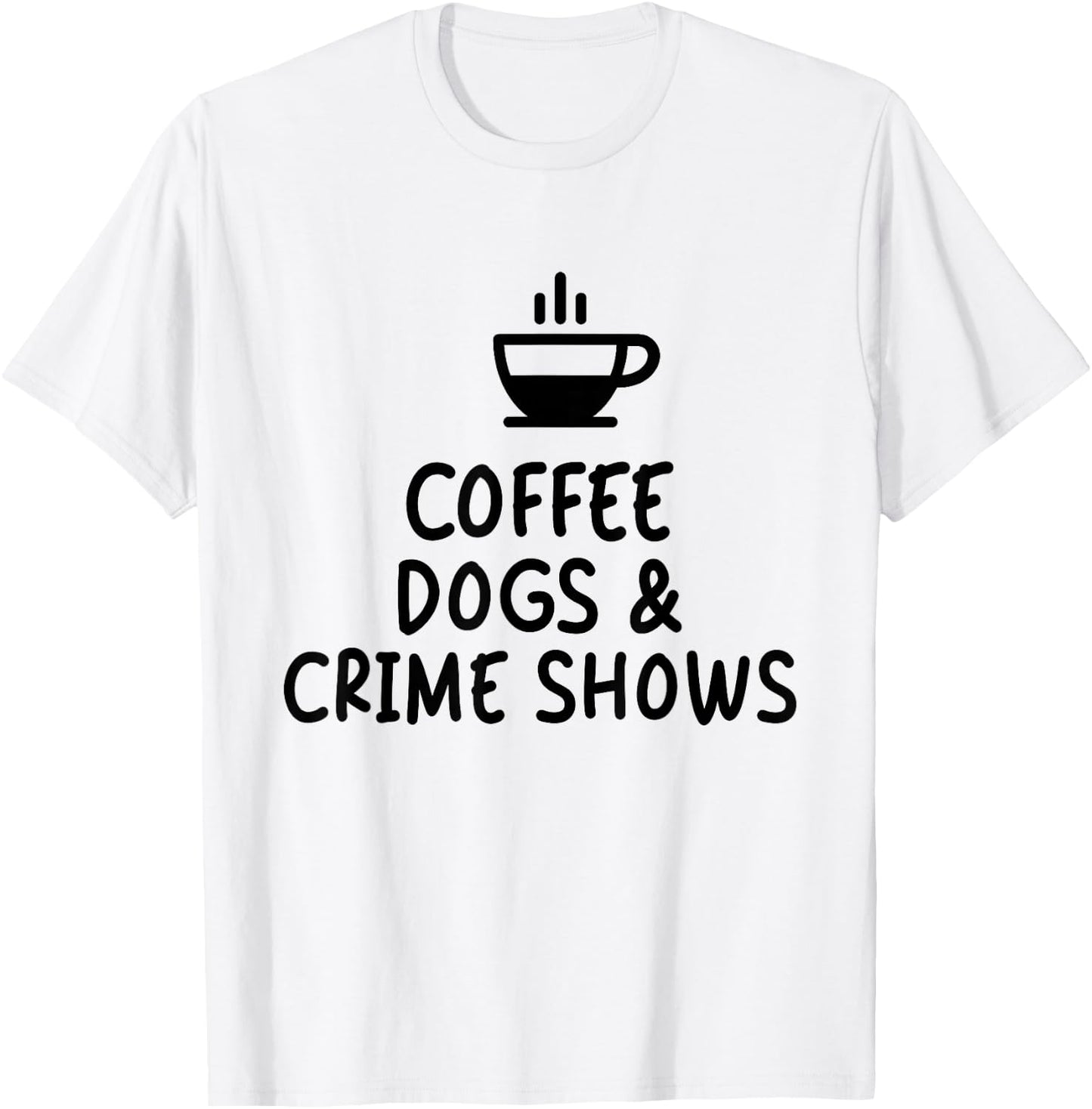 Coffee Dogs & Crime Shows Funny T-Shirt - T-Shirt | White
