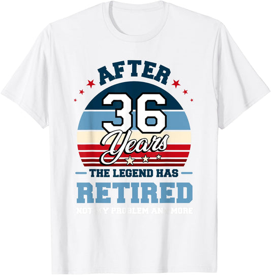The Legend Has Retired After 36 Years Not My Problem Anymore T-Shirt - T-Shirt | White