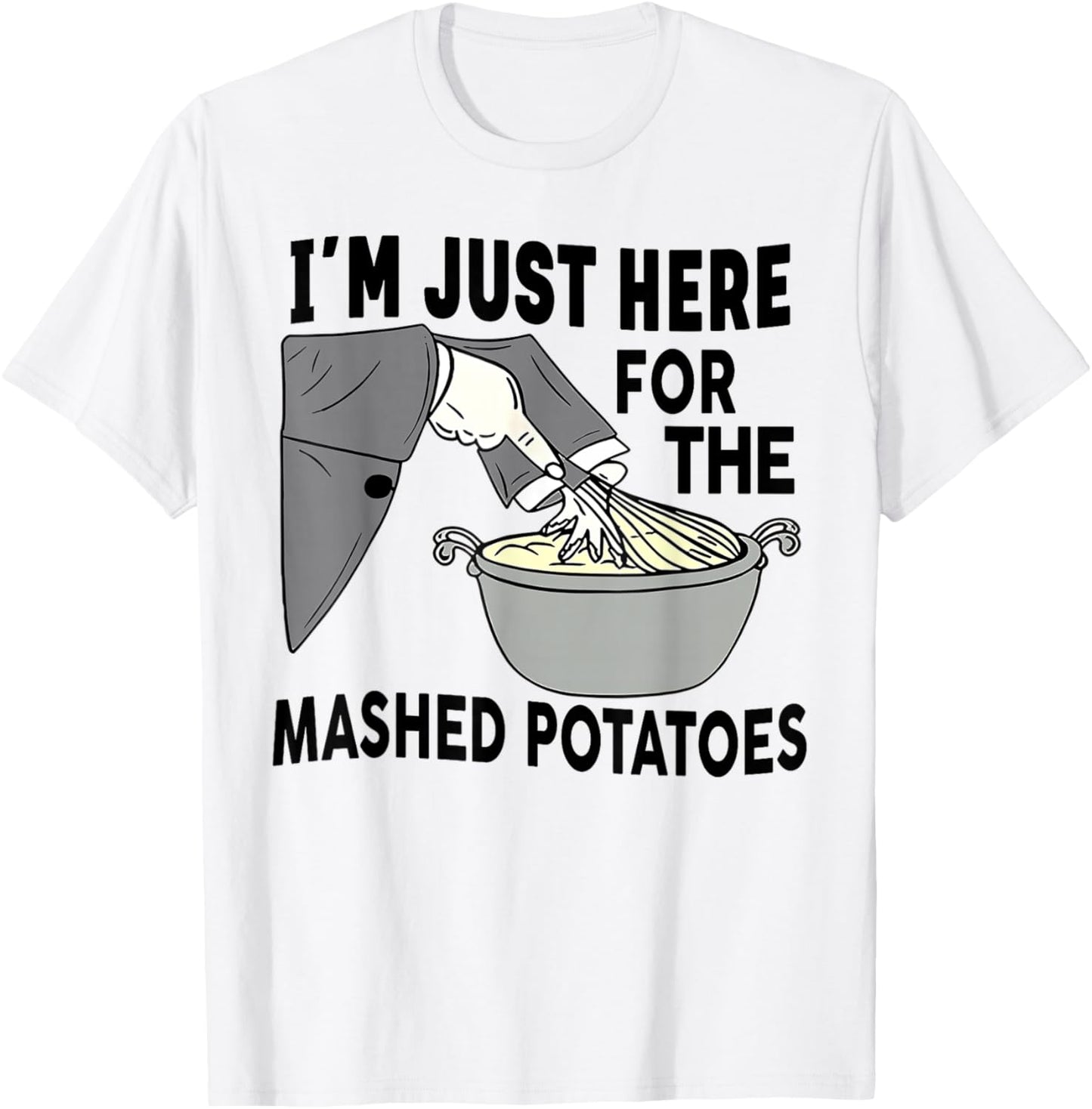 I'm Just Here For The Mashed Potatoes T-Shirt - T-Shirt | White