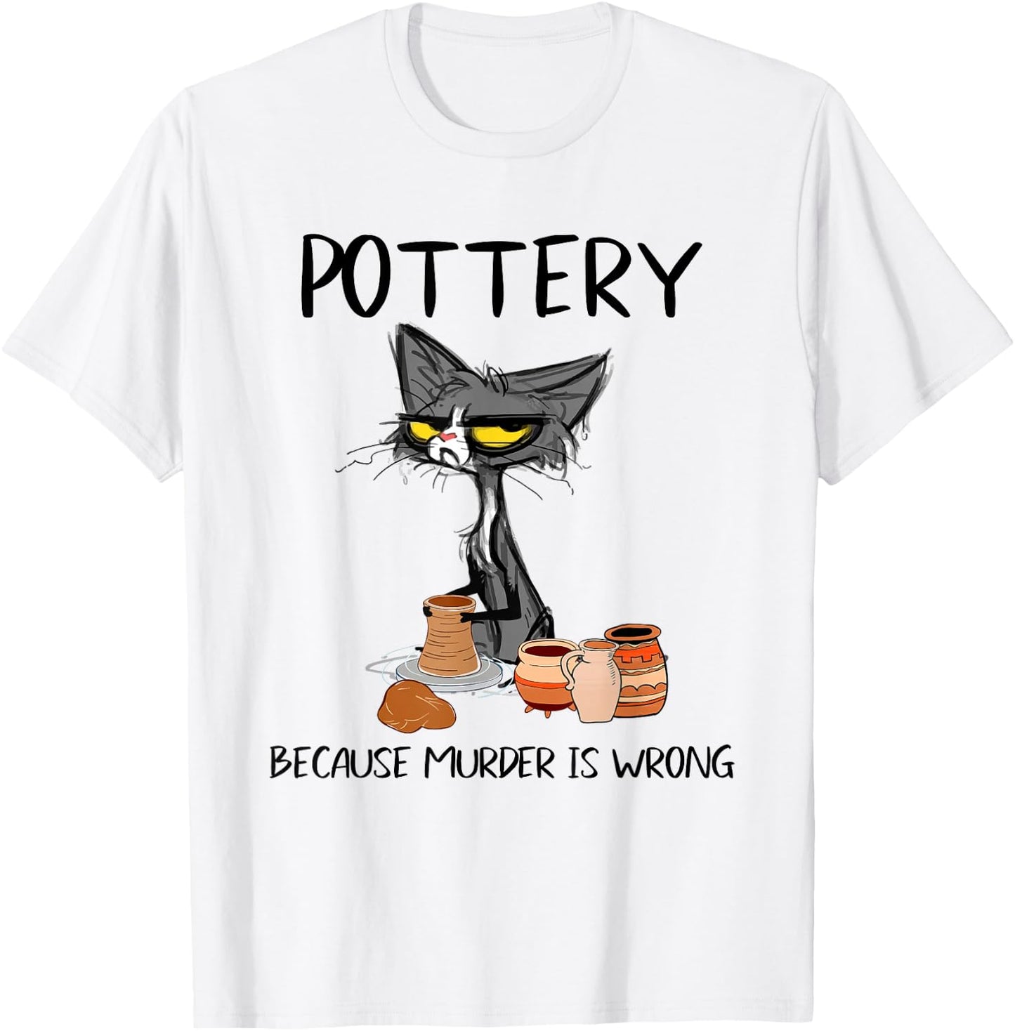 Pottery Because Murder is Wrong Funny Cat Funny Potter T-Shirt - T-Shirt | White