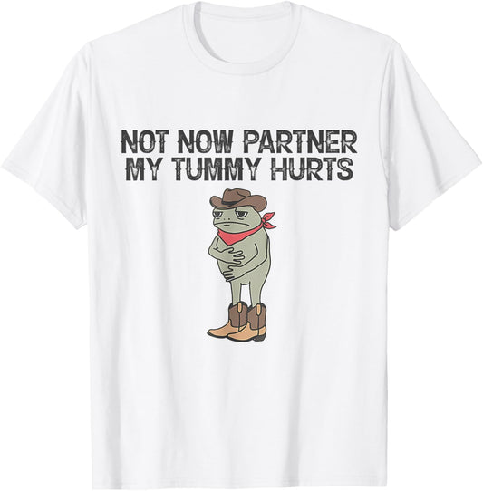 Not Now Partner My Tummy Hurts Funny Quote T-Shirt - T-Shirt | White