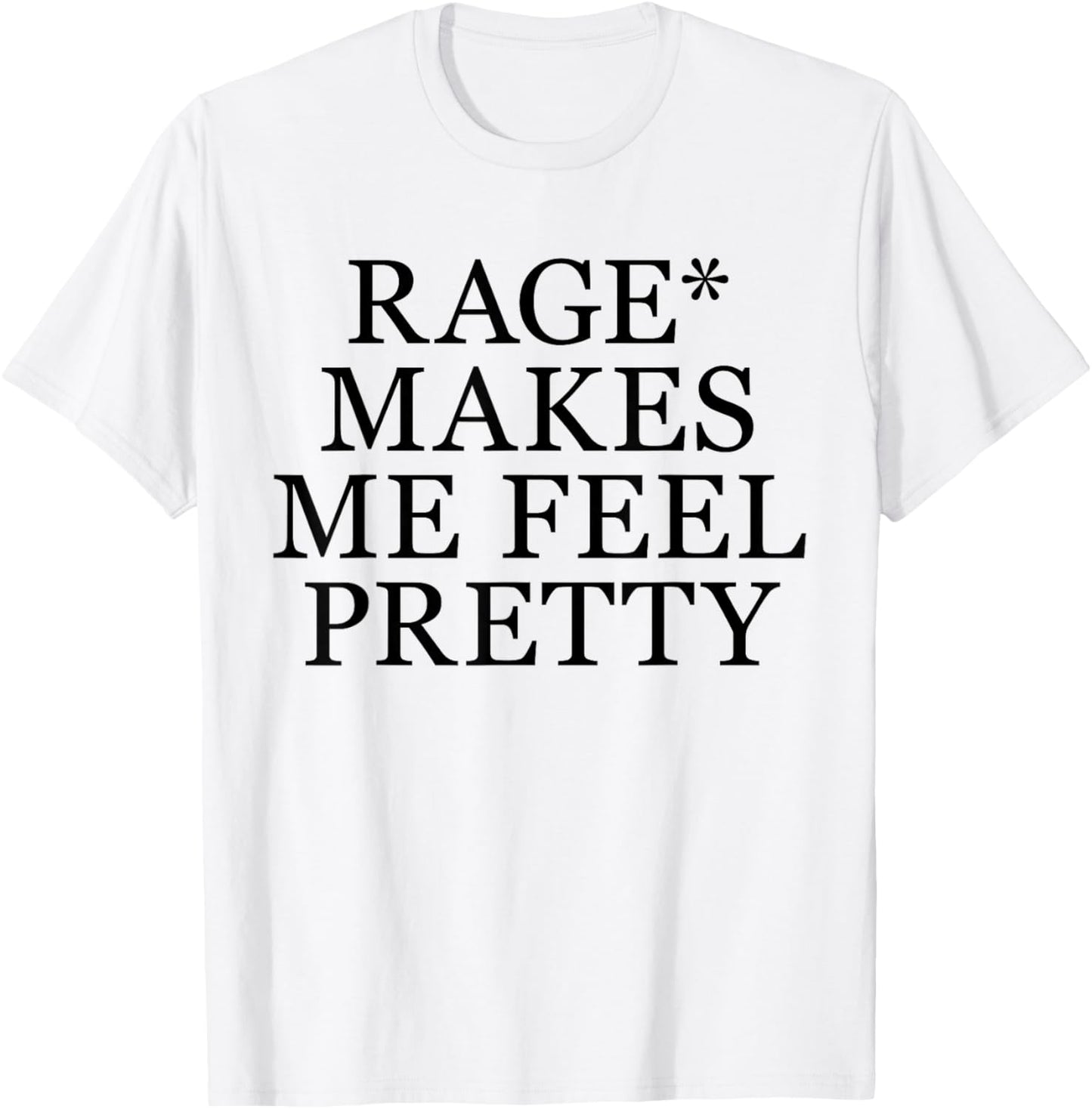 Rage Makes Me Feel Pretty Funny Feminism Slogan Music Funny T-Shirt - T-Shirt | White