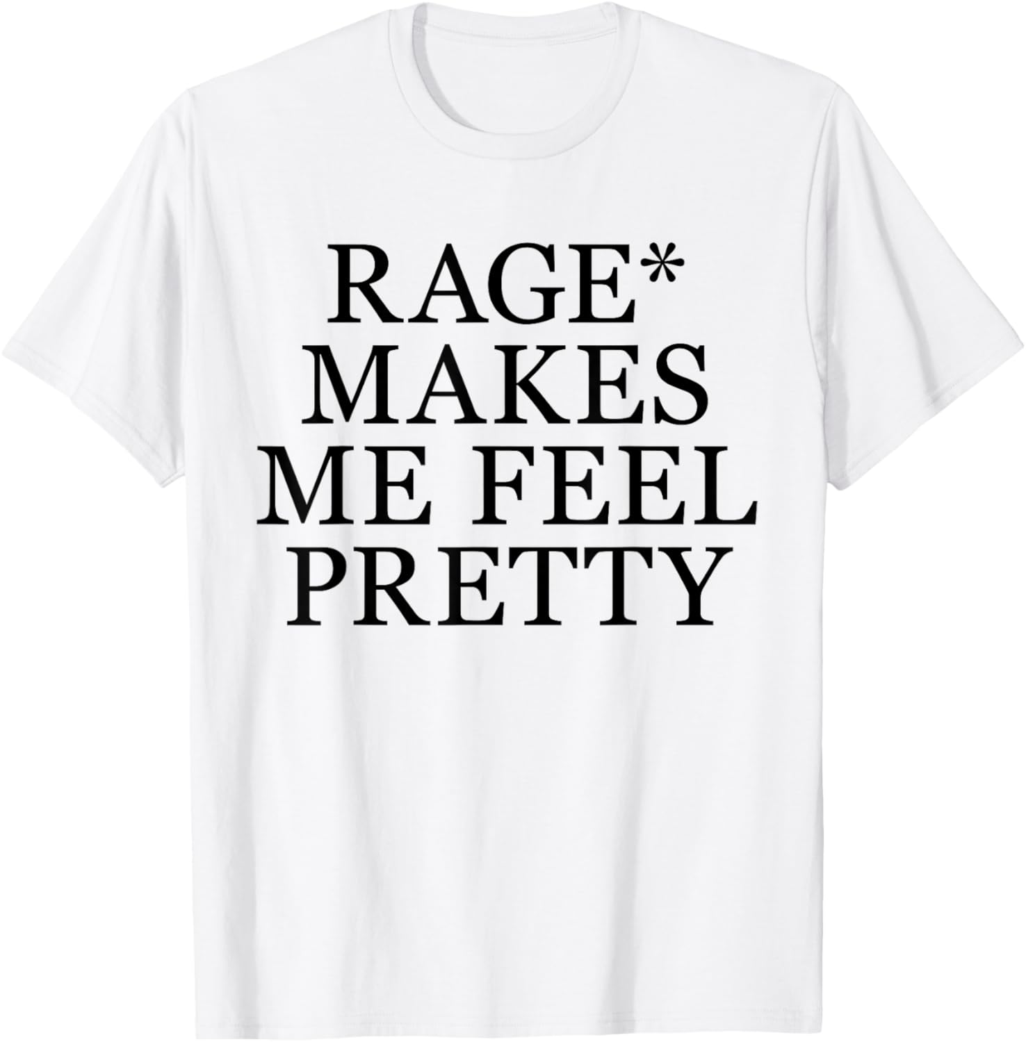 Rage Makes Me Feel Pretty Funny Feminism Slogan Music Funny T-Shirt - T-Shirt | White