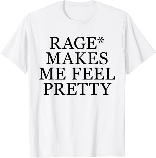 Rage Makes Me Feel Pretty Funny Feminism Slogan Music Funny T-Shirt - T-Shirt | White