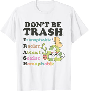 Don't Be Trash Transphobic Racist Ableist Sexist Homophobic T-Shirt - T-Shirt | White