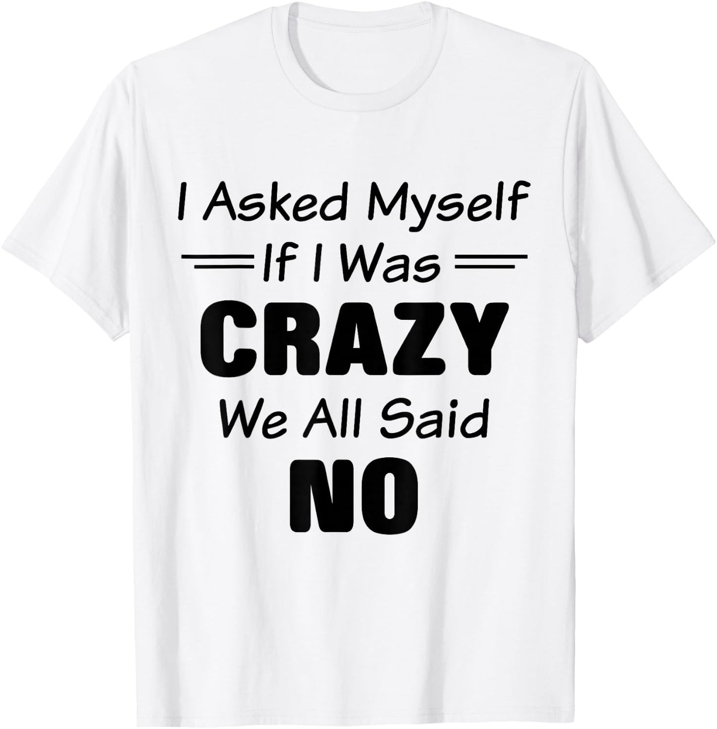 I Asked Myself If I Was Crazy We All Said No Funny Saying T-Shirt - T-Shirt | White