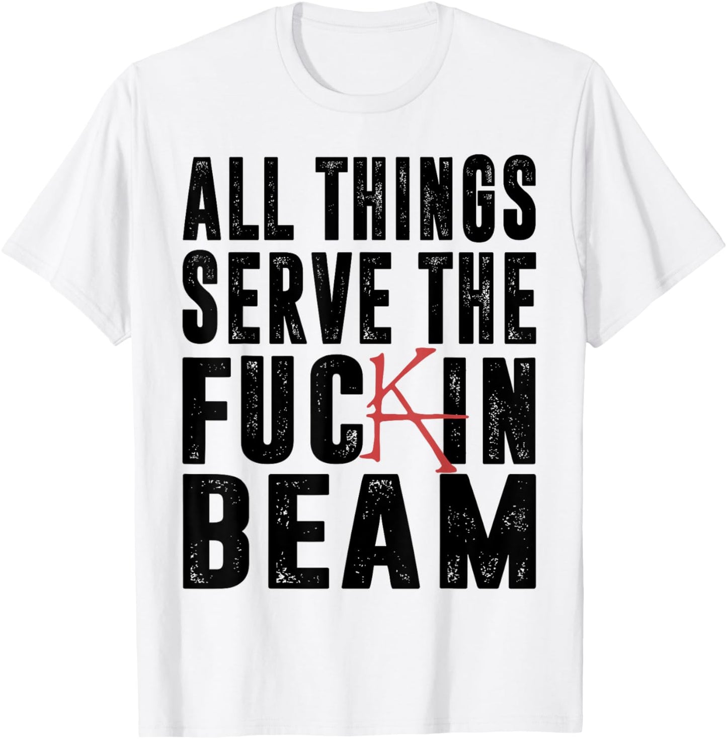 All Things Serve The Fuckin Beam T-Shirt - T-Shirt | White