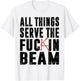 All Things Serve The Fuckin Beam T-Shirt - T-Shirt | White