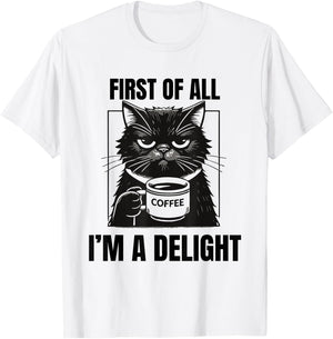 First Of All I'm A Delight Sarcastic Coffee Grumpy Funny Cat Men Women T-Shirt - T-Shirt | White
