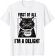 First Of All I'm A Delight Sarcastic Coffee Grumpy Funny Cat Men Women T-Shirt - T-Shirt | White