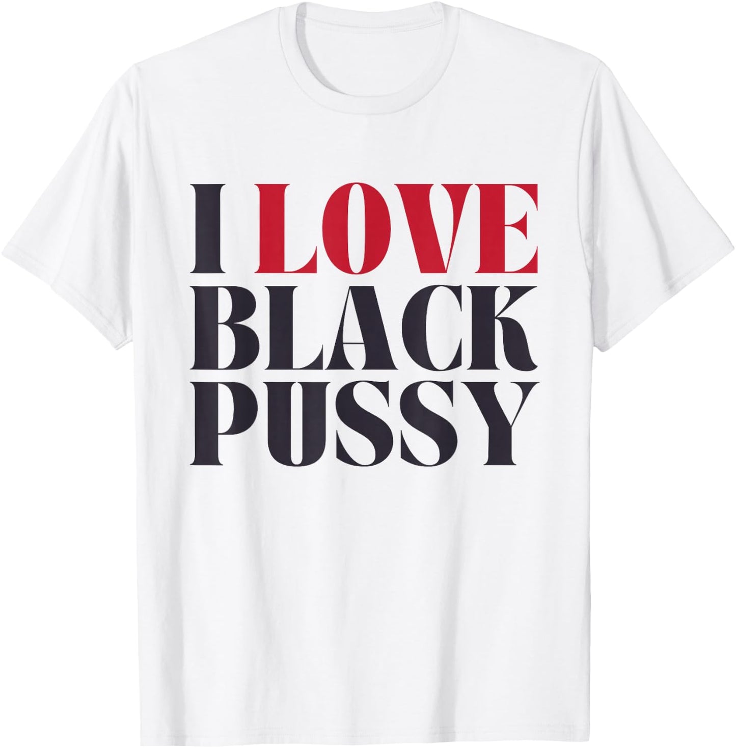 I Love Black Pussy Funny Adult Humor Sarcastic Saying T-Shirt - T-Shirt | White