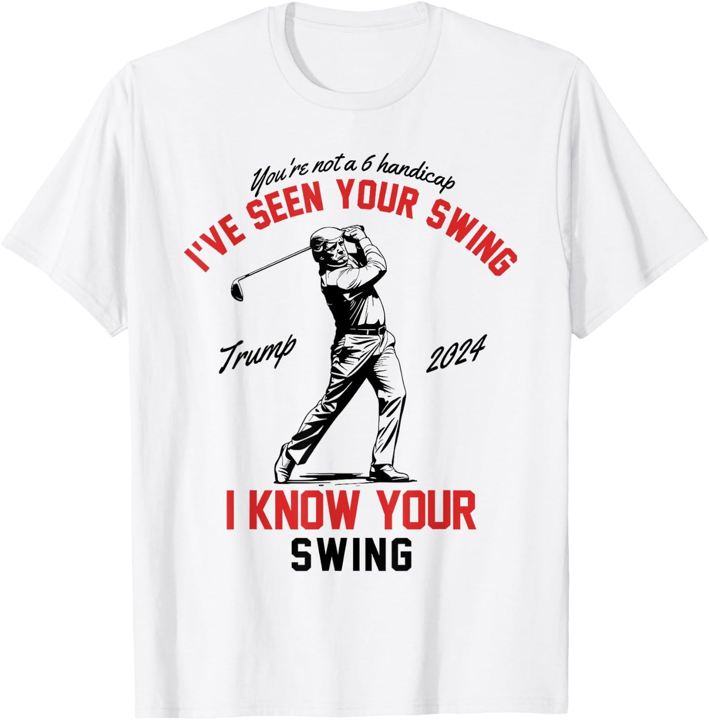 I've Seen Your Swing I Know Your Swing Funny Trump Golf 2024 T-Shirt - T-Shirt | White