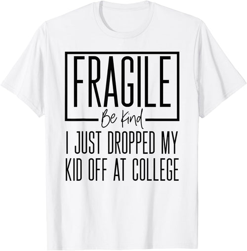 Fragile Just Dropped My Kid At College Drop Off Shirt Moms