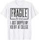 Fragile Just Dropped My Kid At College Drop Off Shirt Moms T-Shirt - T-Shirt | White
