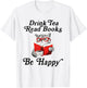 Drink Tea Read Books Be Happy Cute Cat Read Book Teatime T-Shirt - T-Shirt | White