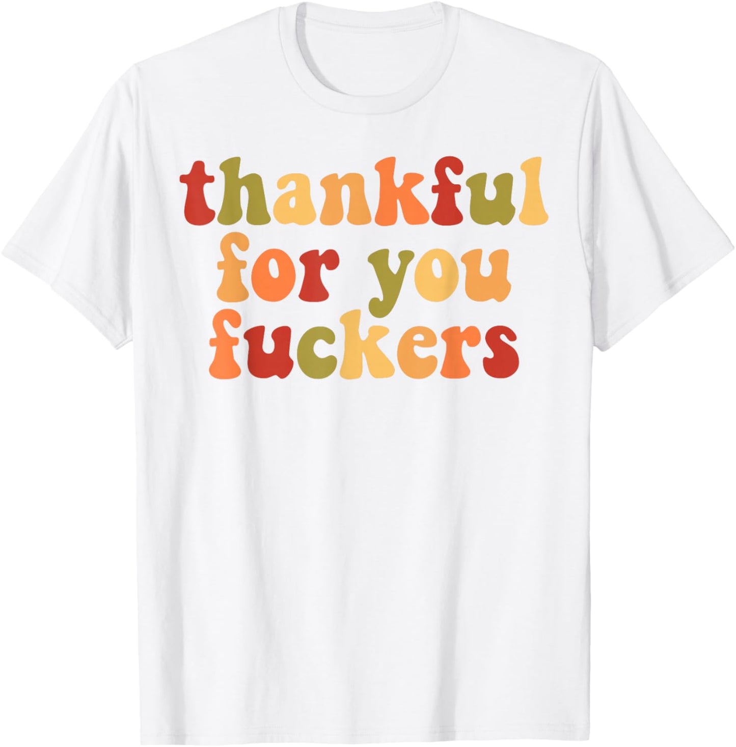 Thankful For You Fuckers T-Shirt - T-Shirt | White