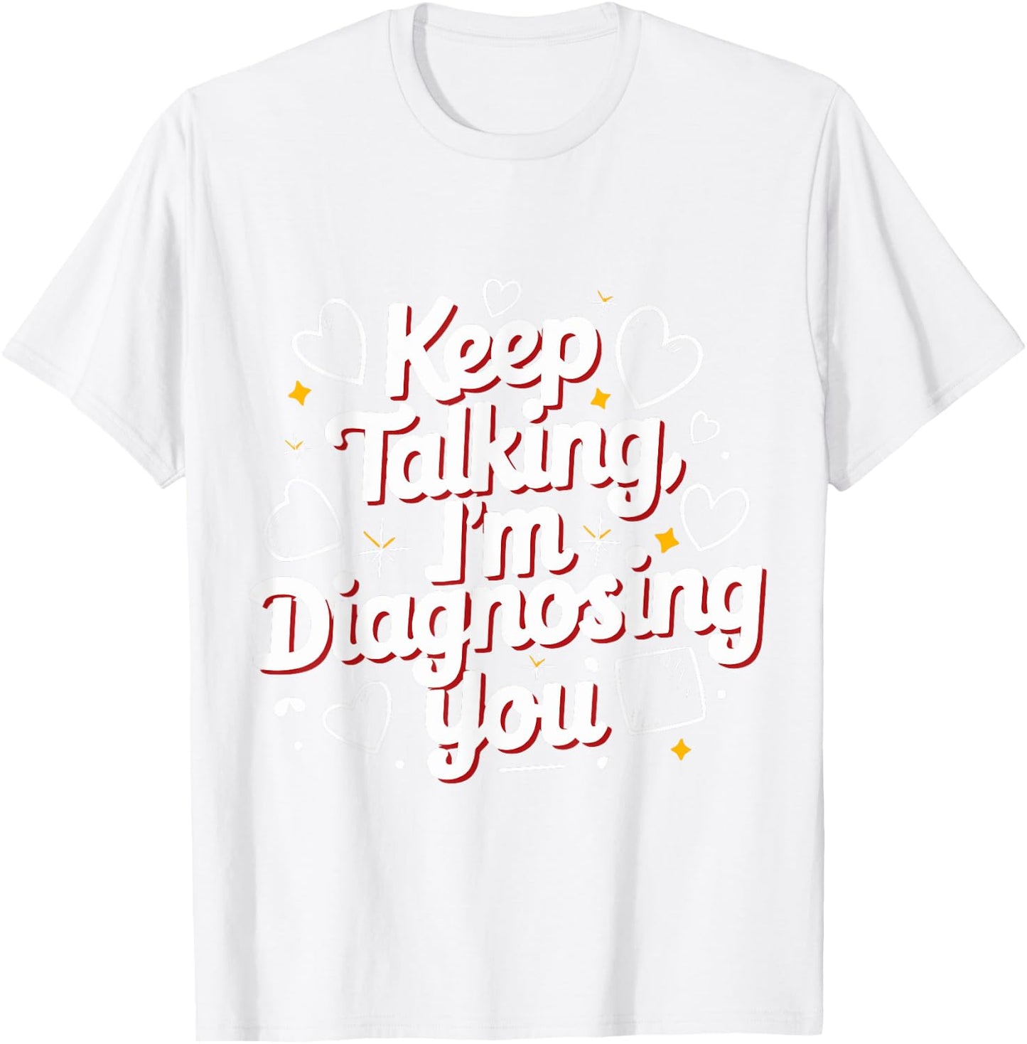 Keep Talking I'm Diagnosing You Humorous Medical for Friend T-Shirt - T-Shirt | White