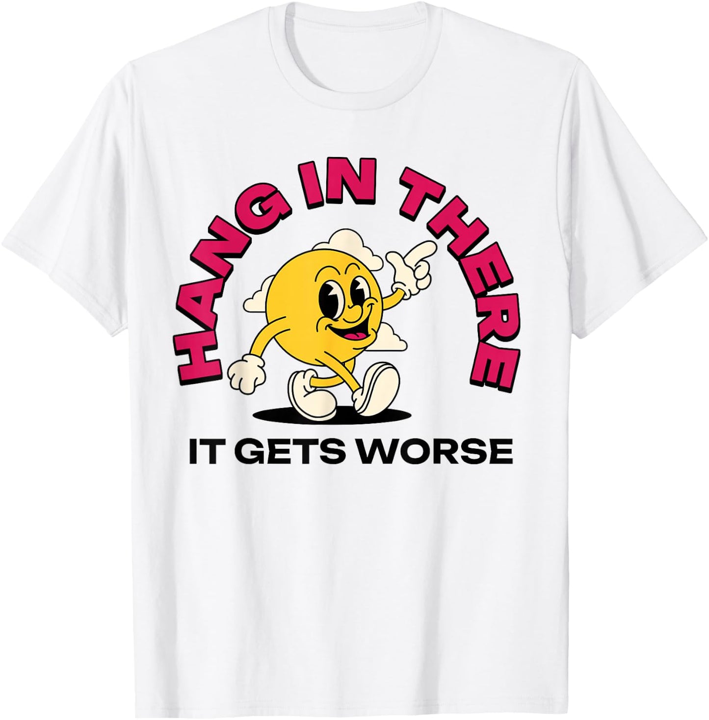 Hang In There It Gets Worse T-Shirt - T-Shirt | White
