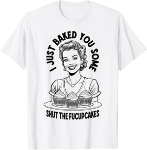 I Just Baked You Some Shut The Fucupcakes Funny Vintage Girl T-Shirt - T-Shirt | White