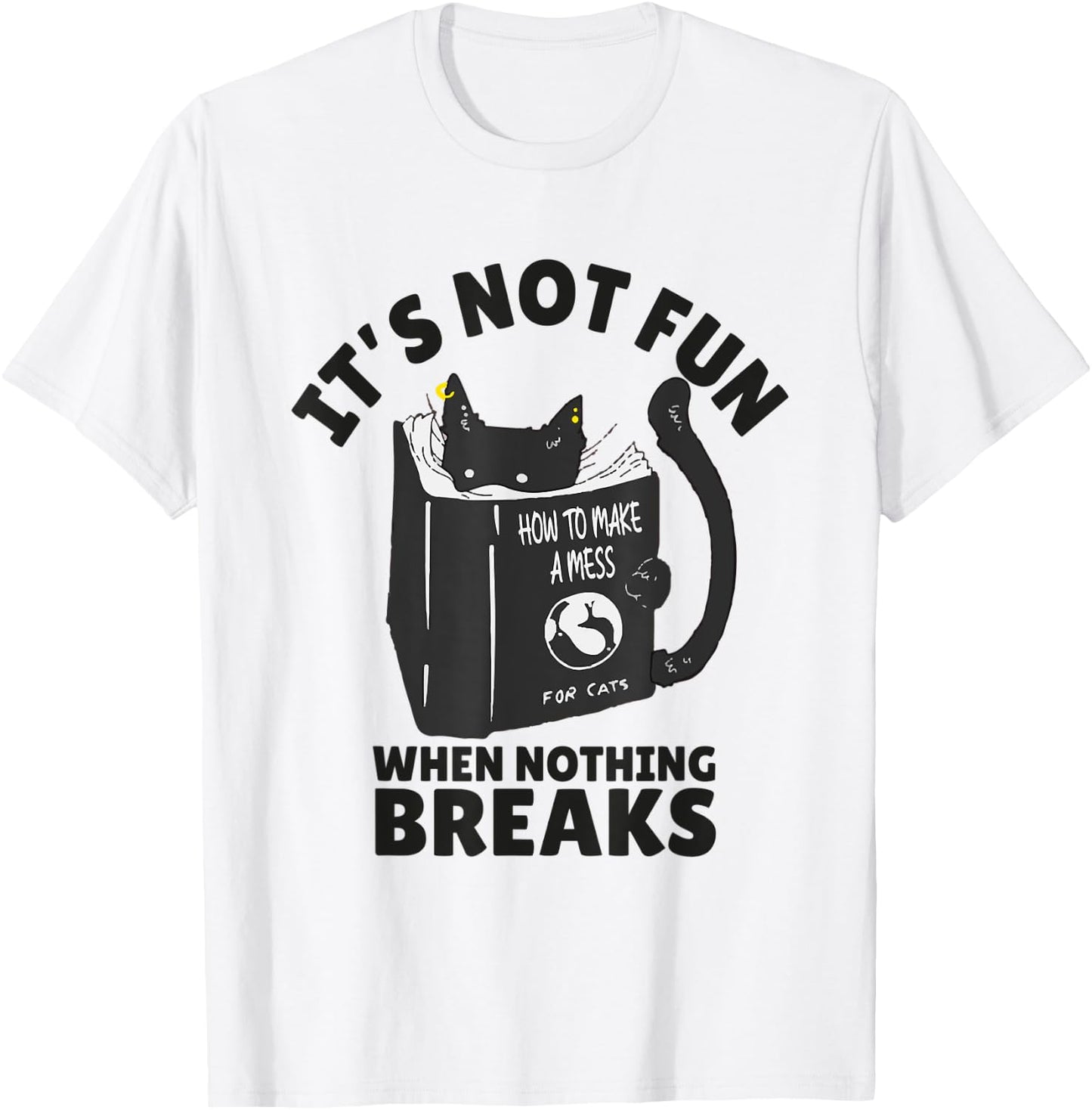 It's Not Fun When Nothing Breaks Funny Mean cats like kitten T-Shirt - T-Shirt | White