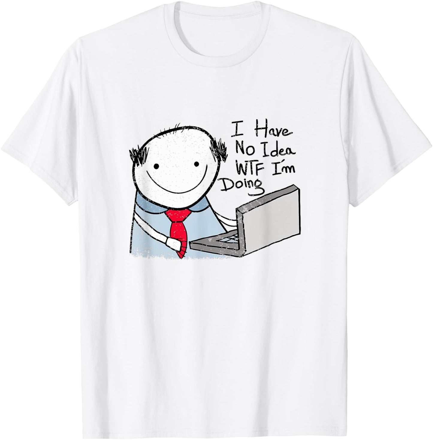 I Have No Idea WTF I'm Doing Sarcastic Funny Office T-Shirt - T-Shirt | White