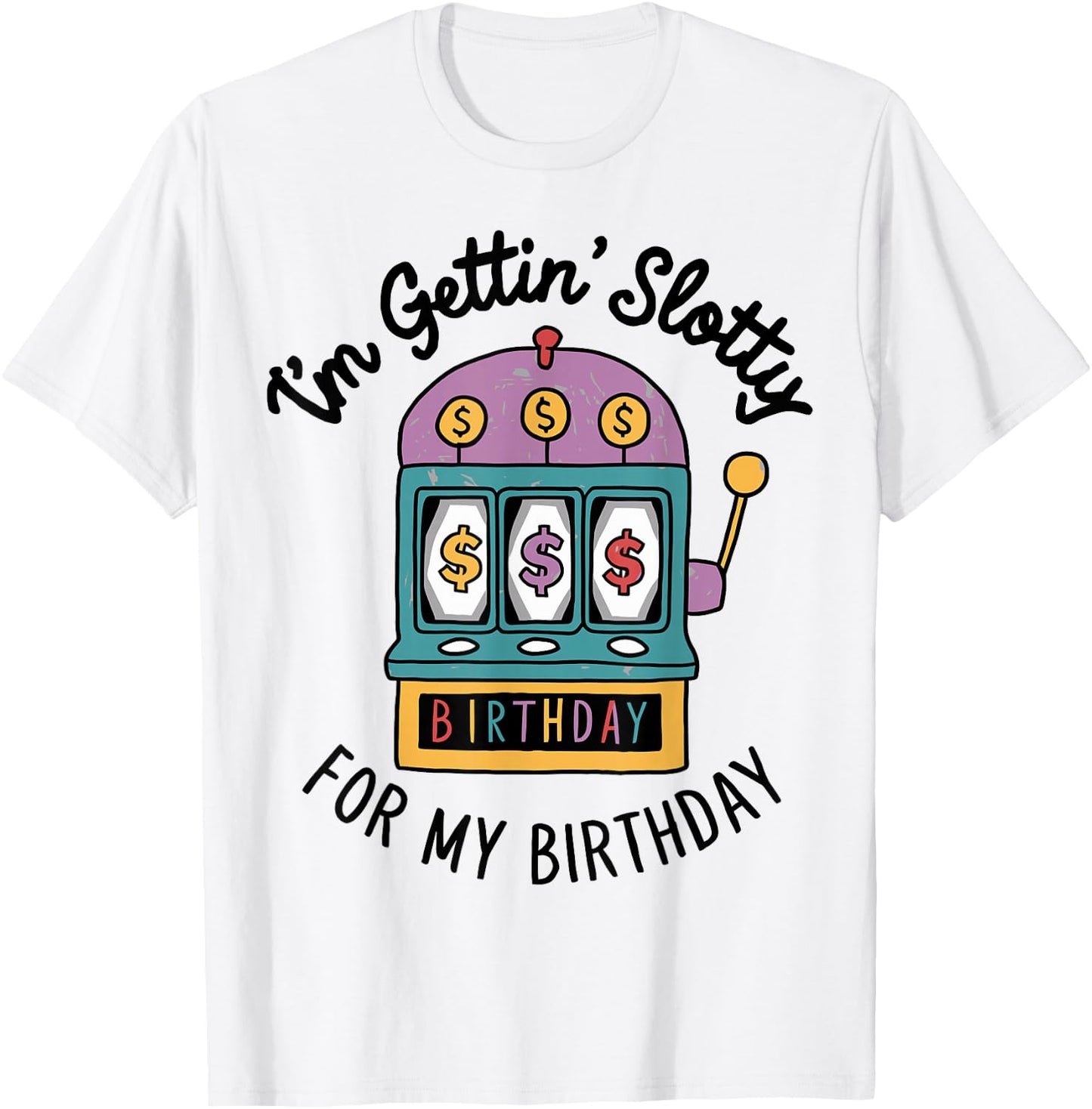 I'm Gettin' Slotty For My Birthday Funny Casino Slot Machine T-Shirt - T-Shirt | White