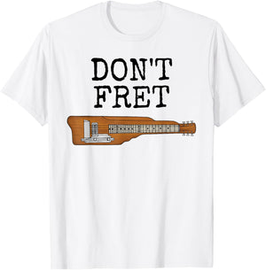 Don't Fret, Lap Steel Guitar, Slide Guitarist Musician Funny T-Shirt - T-Shirt | White