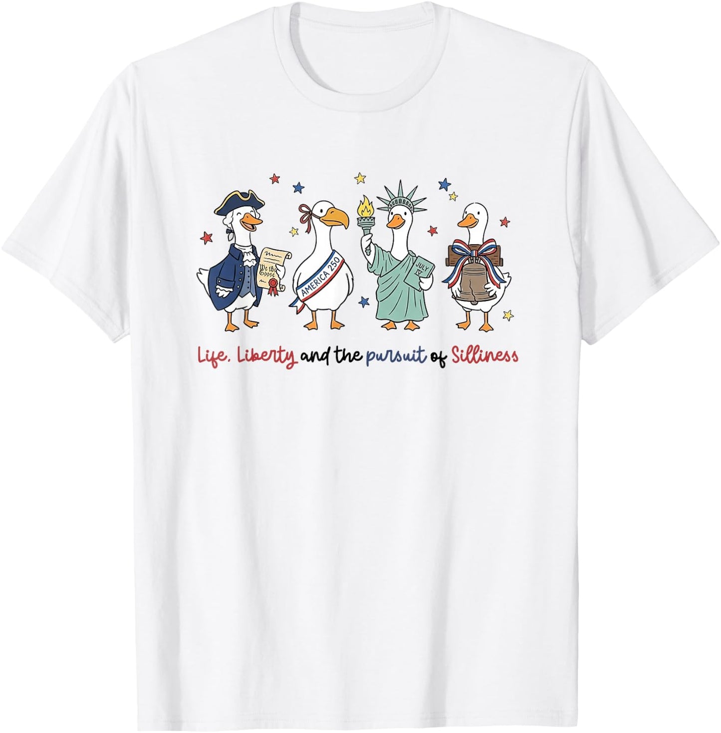 4th of July Life Liberty Pursuit of Silliness Goose USA-250 T-Shirt - T-Shirt | White