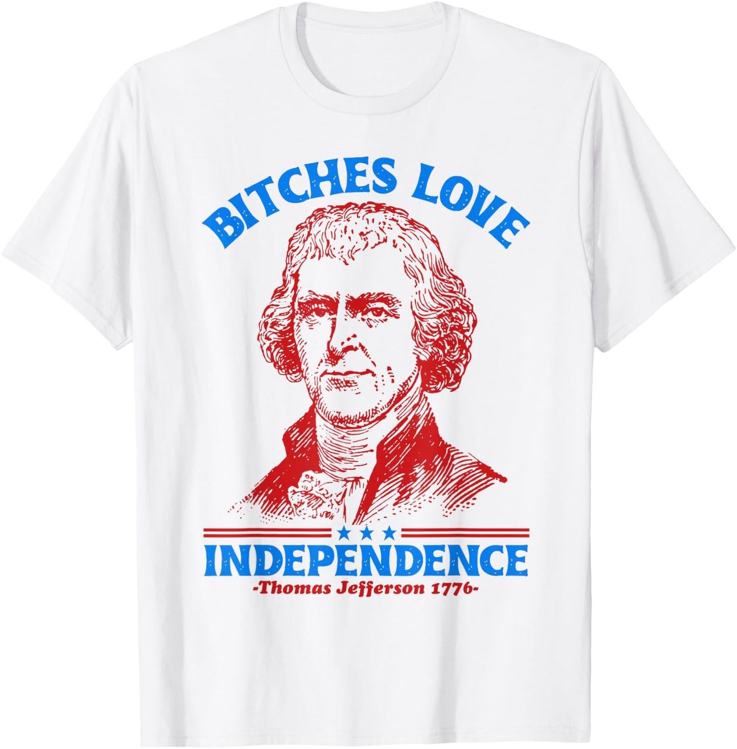 Bitches Love Independence Funny 4th Of July Thomas Jefferson T-Shirt - T-Shirt | White