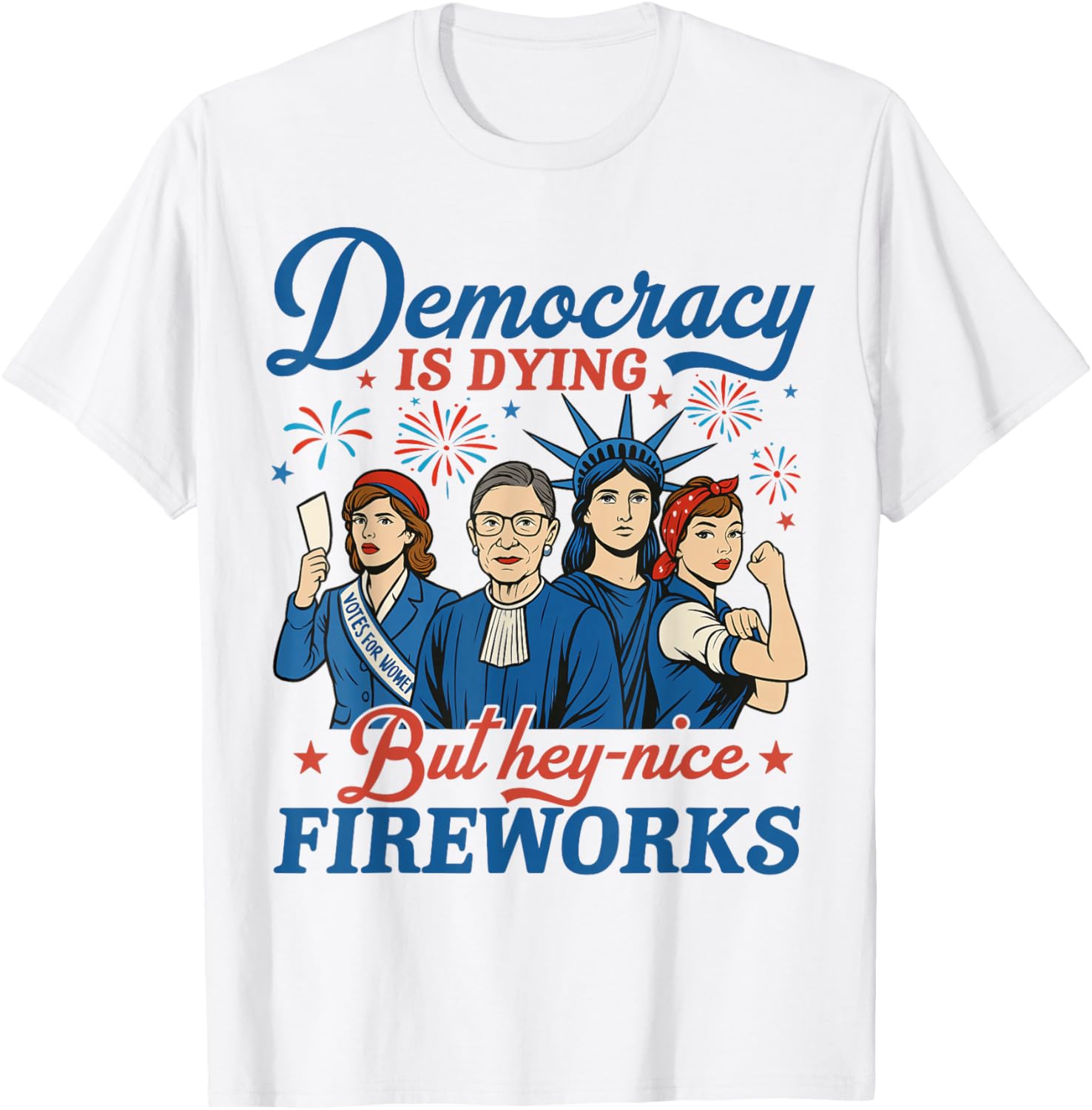 Democracy Is Dying But Hey Nice Fireworks 4th Of July Funny T-Shirt - T-Shirt | White