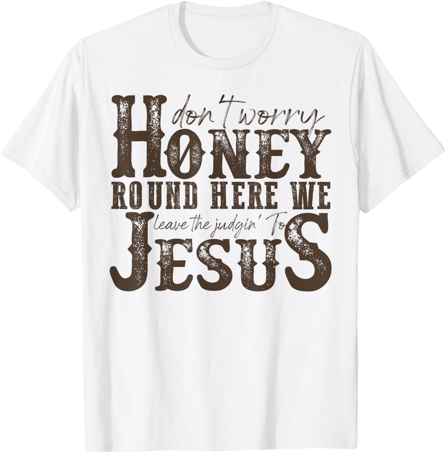 Don't Worry Honey Round Here We Leave The Judgin' To Jesus T-Shirt - T-Shirt | White