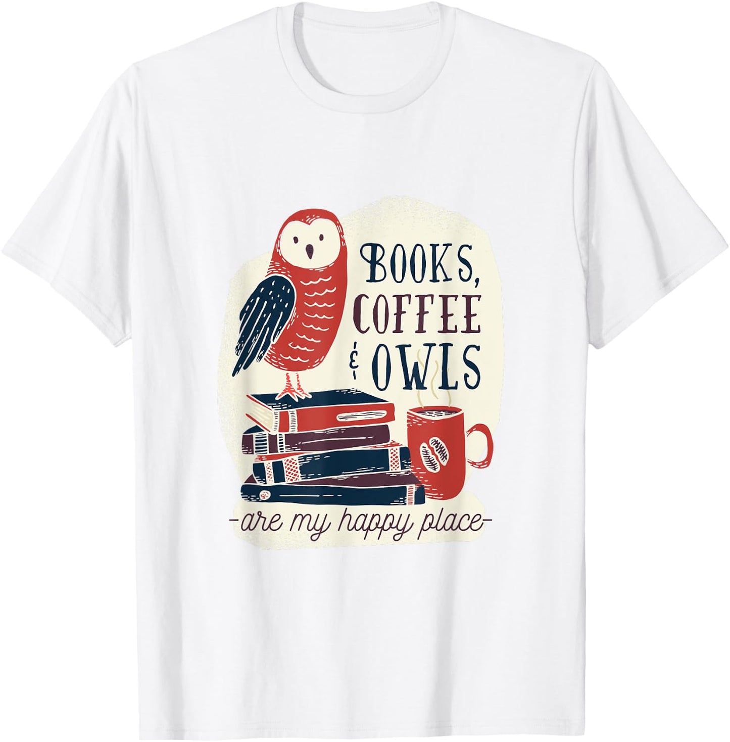 Books Coffee & Owls - are my Happy Place - Gift T-Shirt - T-Shirt | White