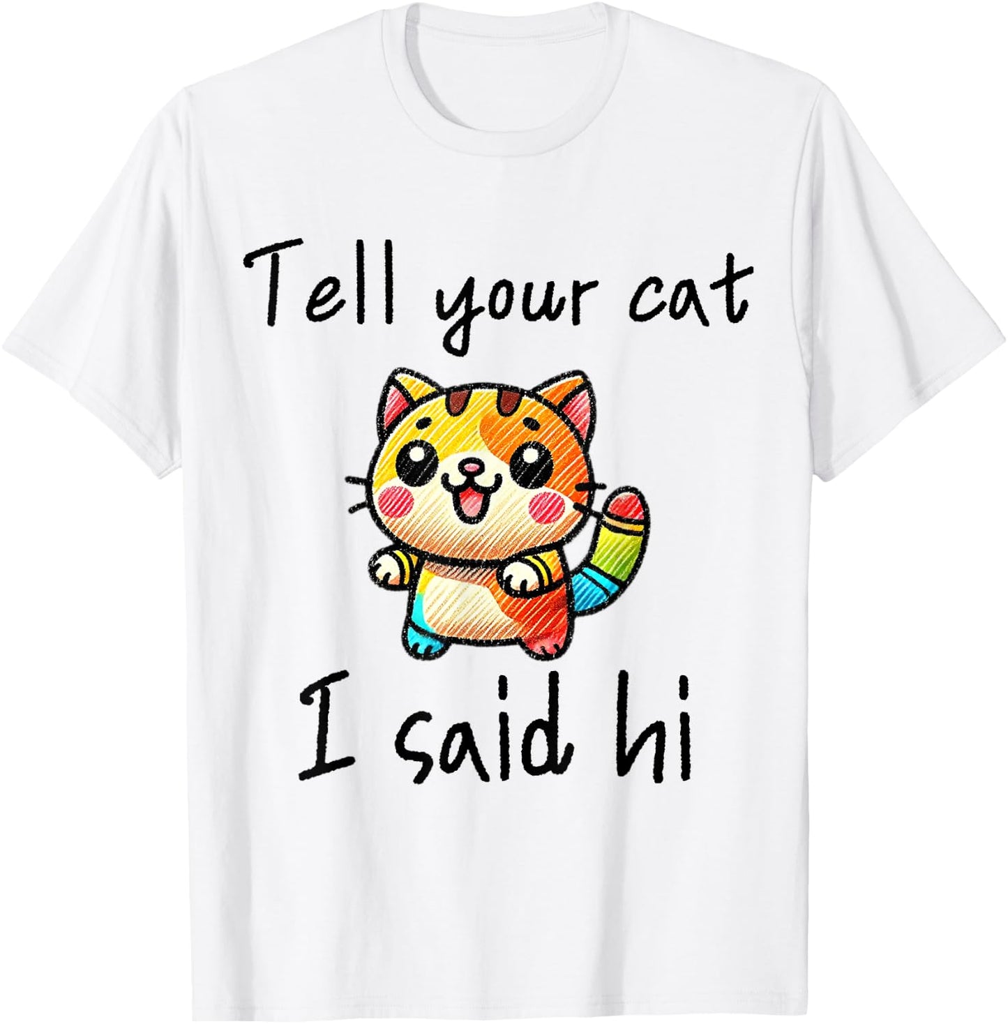 Tell Your Cat I Said Hi - Funny Cat Lover Slogan Men Women Girls Kids T-Shirt - T-Shirt | White