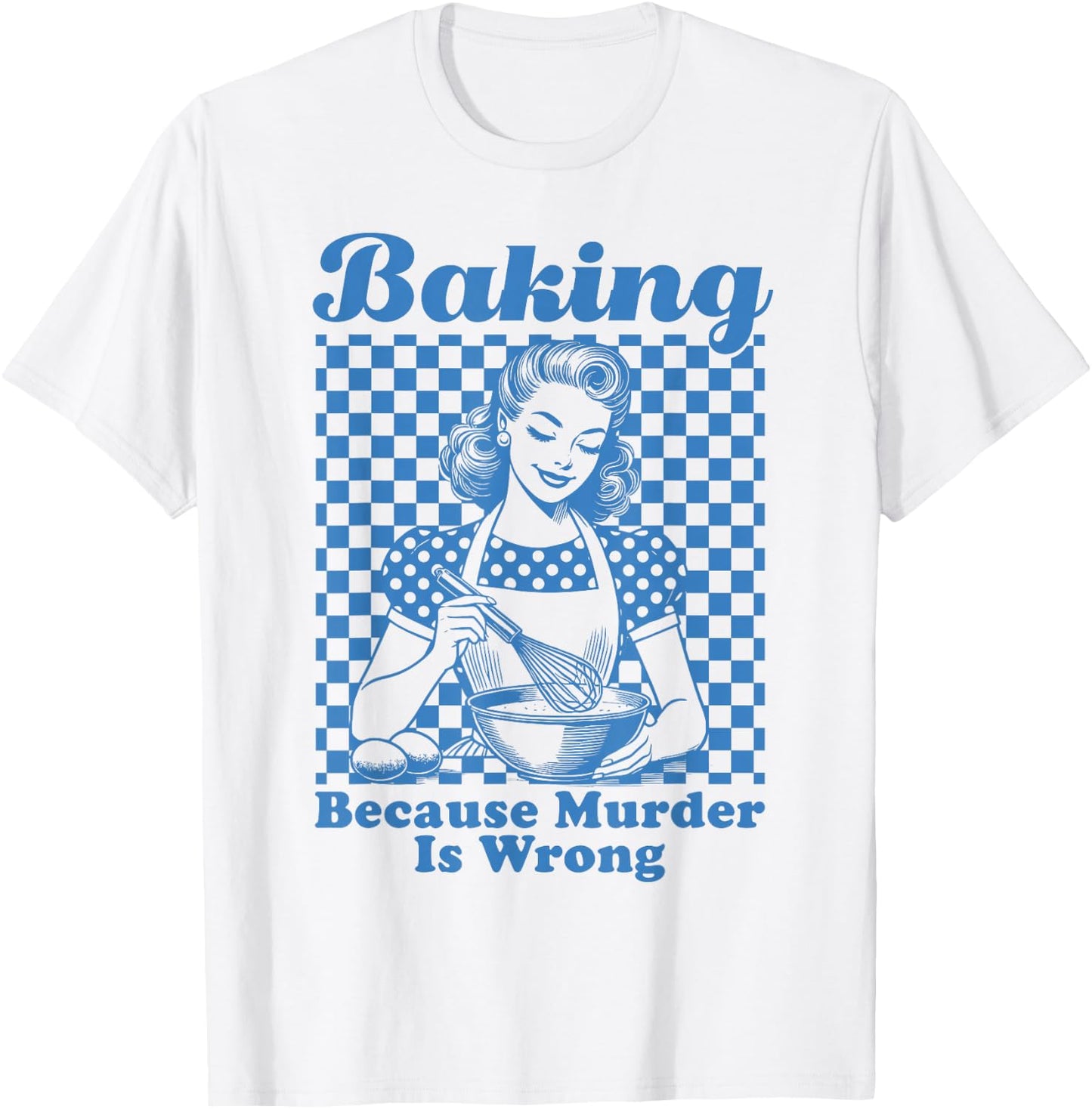 Baking Because Murder Is Wrong T-Shirt - T-Shirt | White