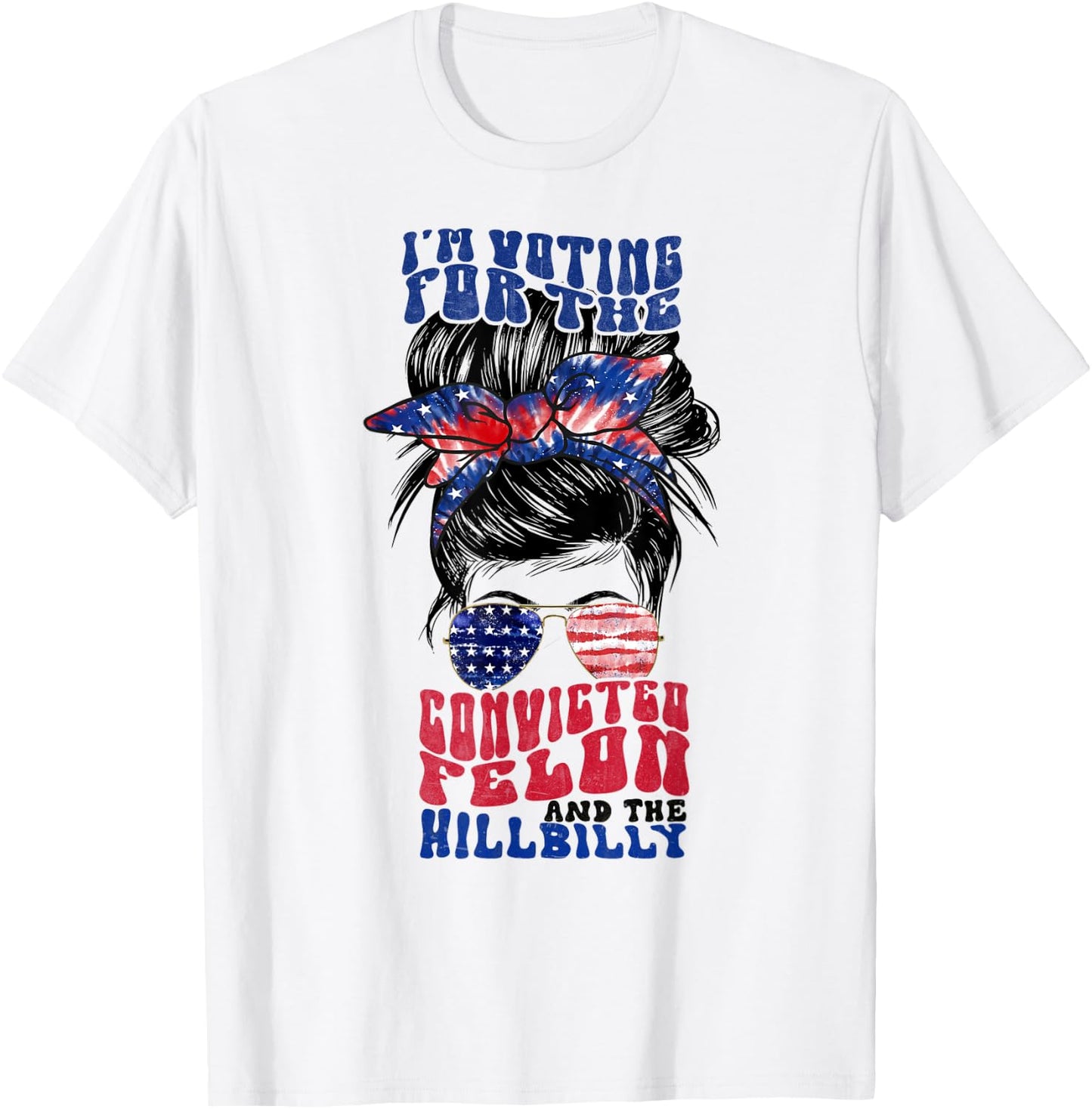 Voting for the Convicted Felon and the Hillbilly Messy Bun T-Shirt - T-Shirt | White
