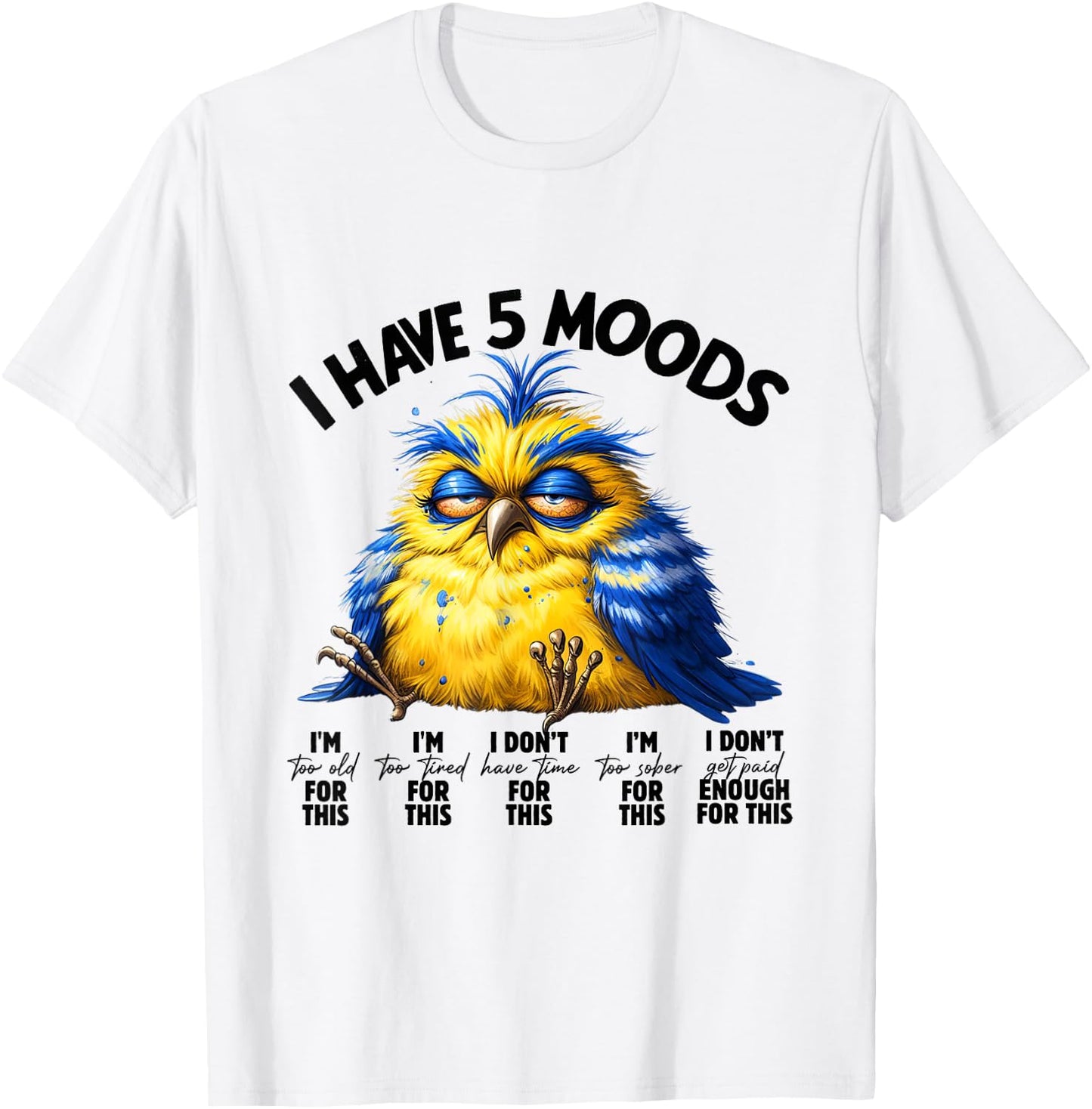 I Have 5 Moods - Funny Lazy Bird Design T-Shirt - T-Shirt | White