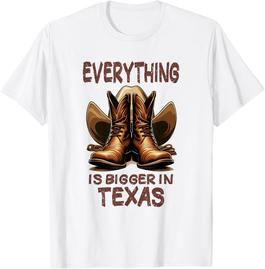Cowboy Boots and Cowboy Hat - Everything is Bigger in Texas T-Shirt - T-Shirt | White