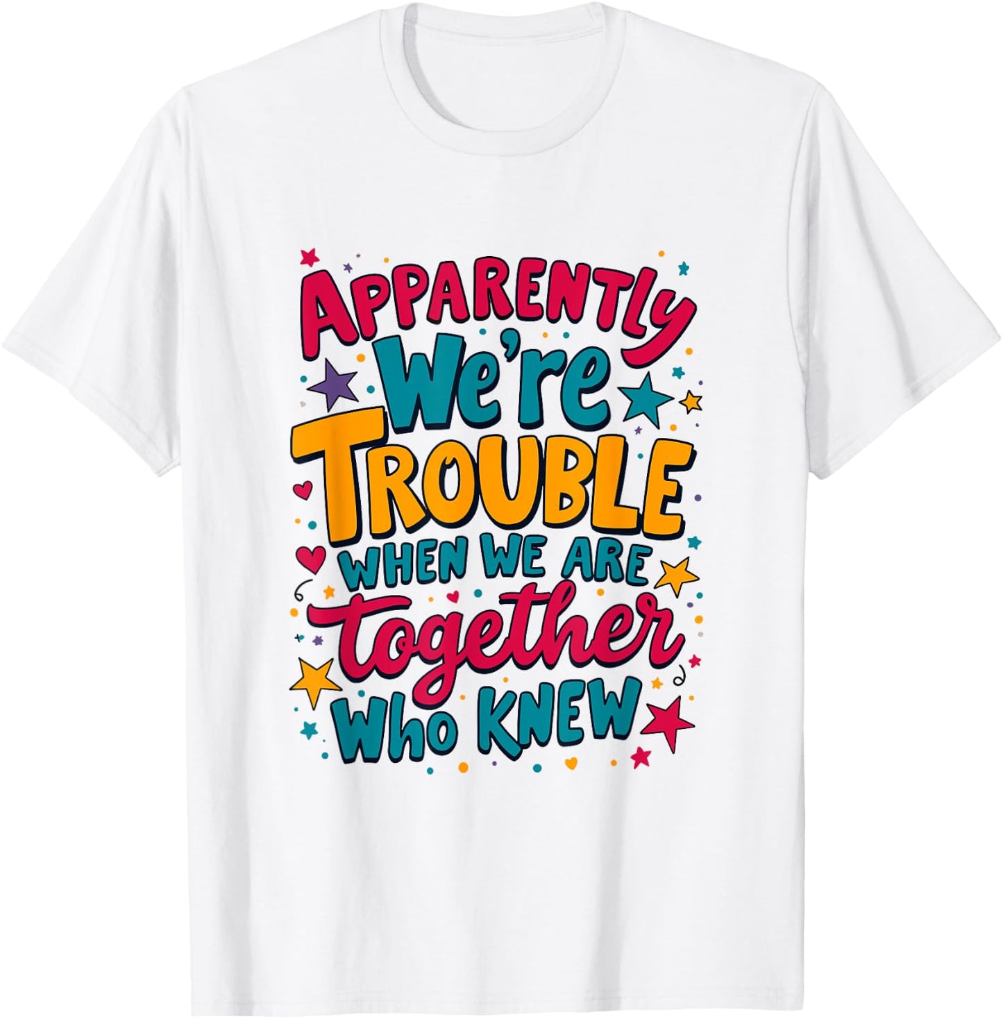 Apparently We'Re Trouble When We Are Together Who Knew T-Shirt - T-Shirt | White