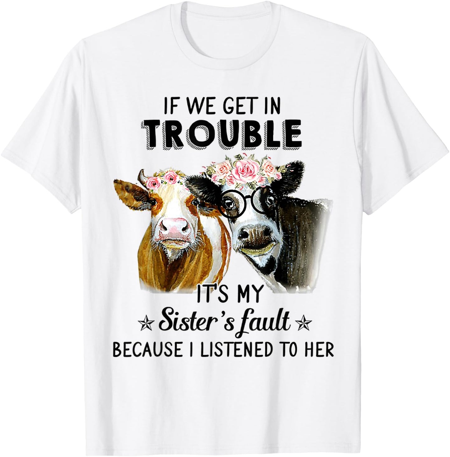 If We Get In Trouble It's My Sister's Fault Heifer Cow T-Shirt - T-Shirt | White