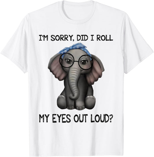 Elephant I'm Sorry Did I Roll My Eyes Out Loud T-Shirt - T-Shirt | White
