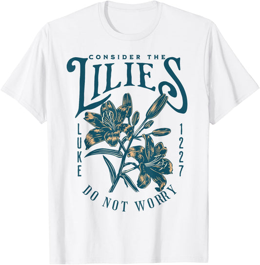 Consider the Lilies Christian Bible Scripture Luke Matthew T-Shirt - T-Shirt | White