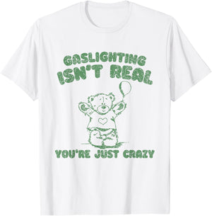 Gaslighting Isn't Real You're Just Crazy Funny Saying T-Shirt - T-Shirt | White