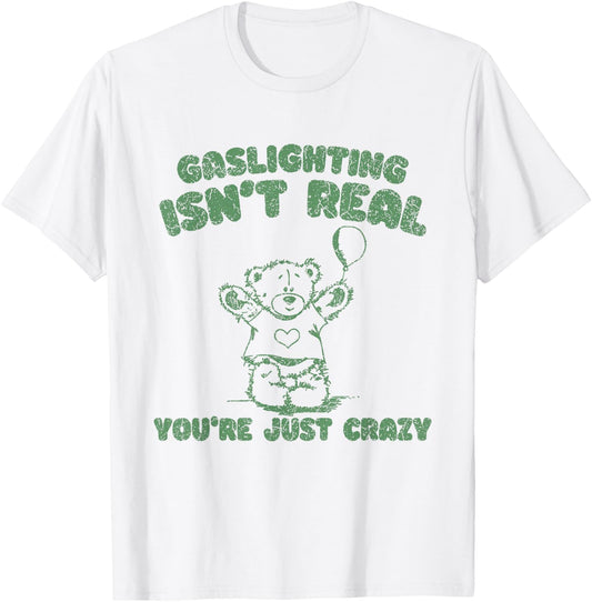 Gaslighting Isn't Real You're Just Crazy Funny Saying T-Shirt - T-Shirt | White
