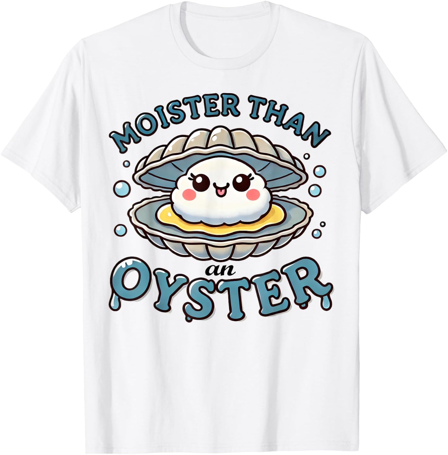 Moister Than An Oyster Funny Shucking Shellfish Seafood T-Shirt - T-Shirt | White