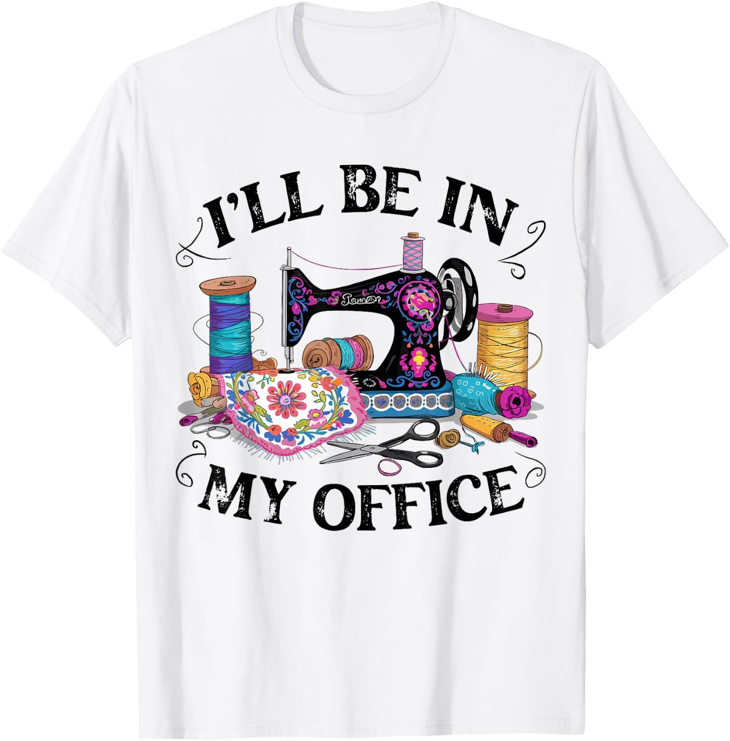I'll Be in My Office Sewing Machine Quilting Craft Lover T-Shirt - T-Shirt | White