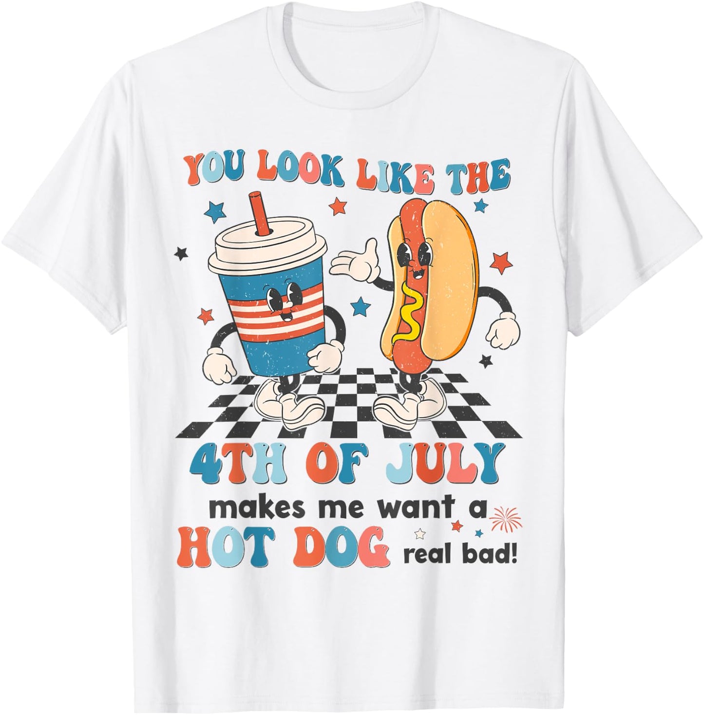 You Look Like 4th Of July Makes Me Want A Hot dog Real Bad T-Shirt - T-Shirt | White