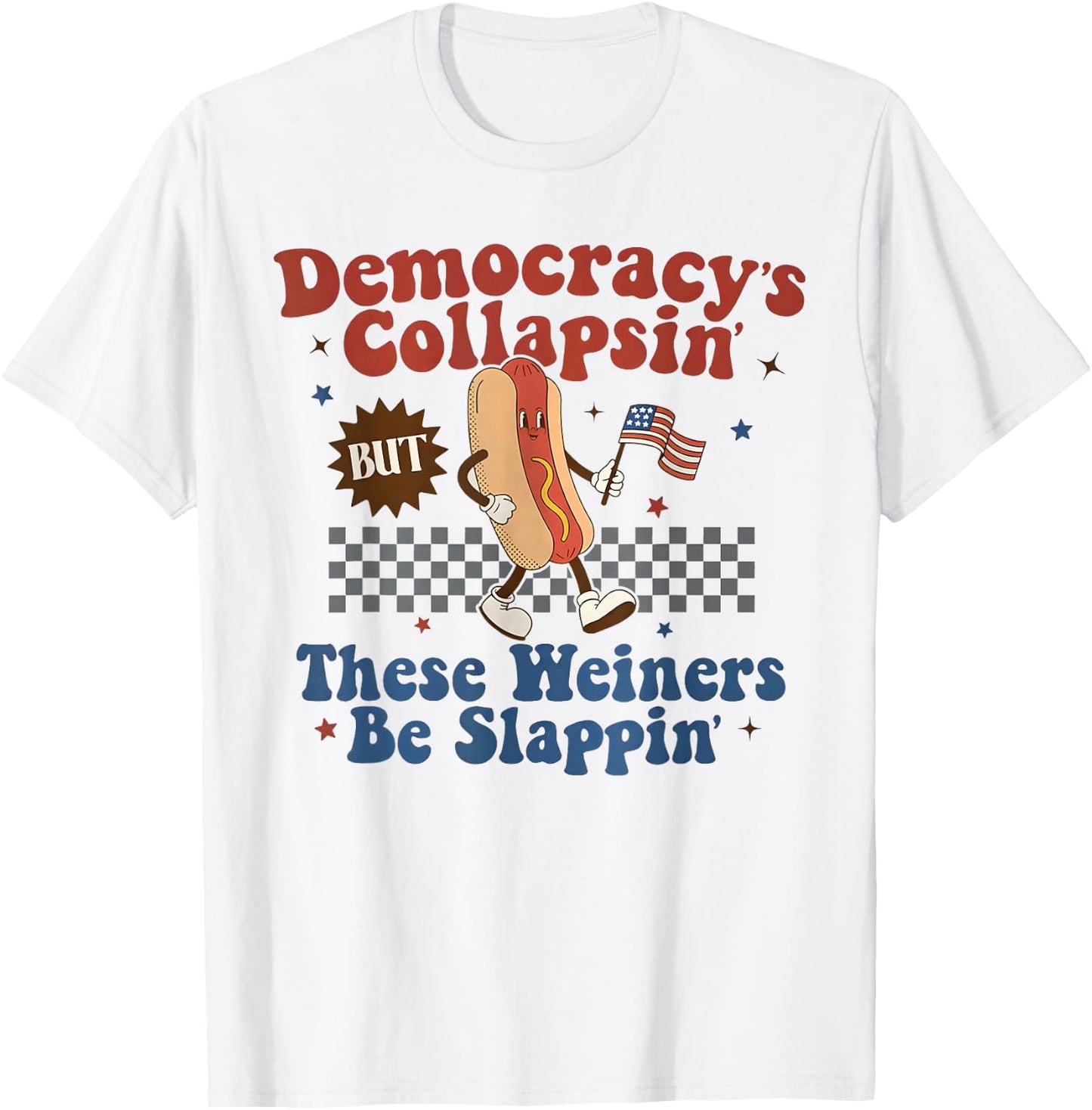 Democracy's Collapsin'But These Weiners be slappin T-Shirt - T-Shirt | White