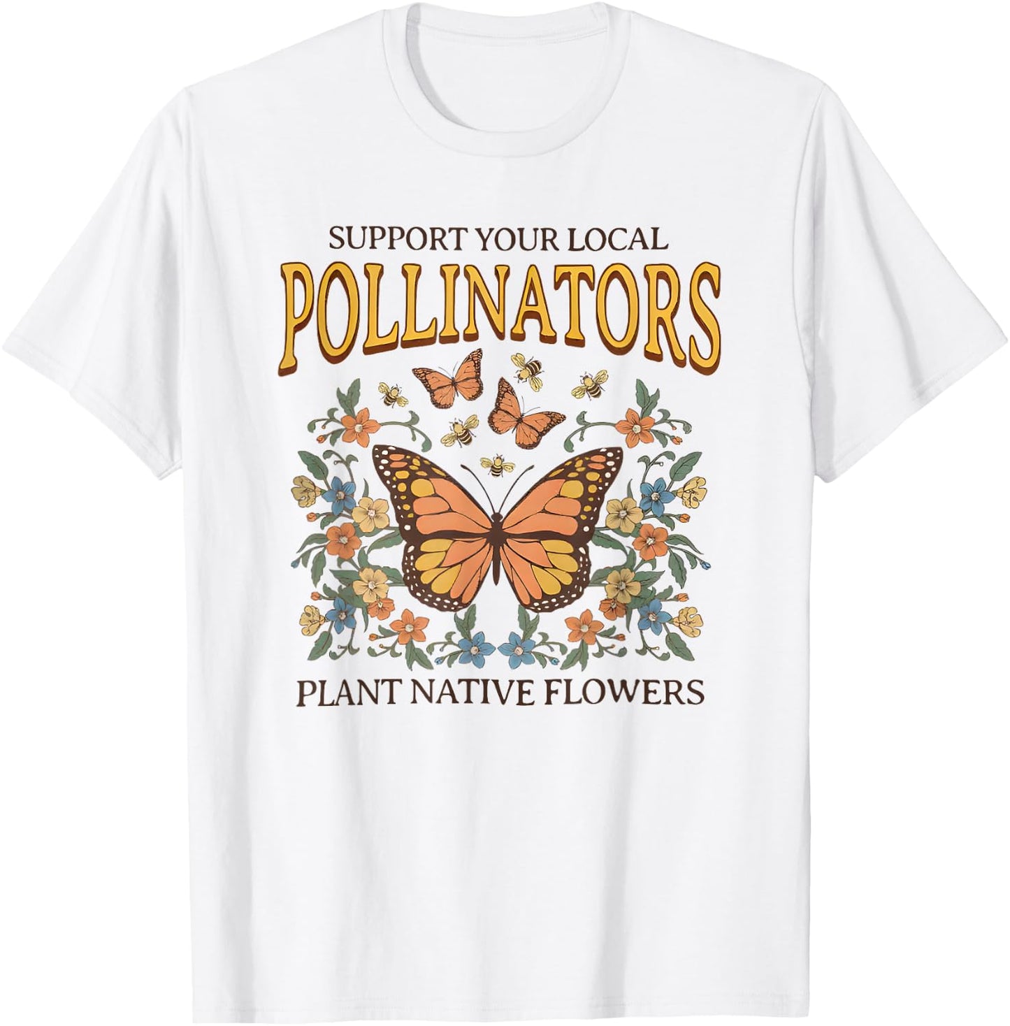 Support Your Local Pollinators Plant Native Flowers T-Shirt - T-Shirt | White