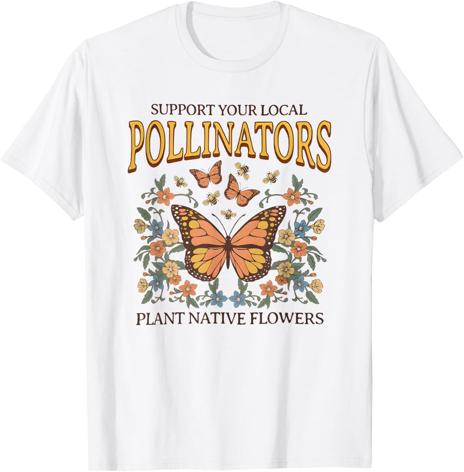 Support Your Local Pollinators Plant Native Flowers T-Shirt - T-Shirt | White