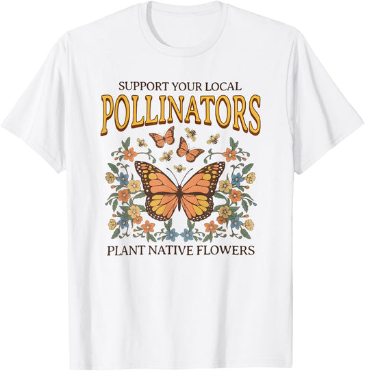 Support Your Local Pollinators Plant Native Flowers T-Shirt - T-Shirt | White